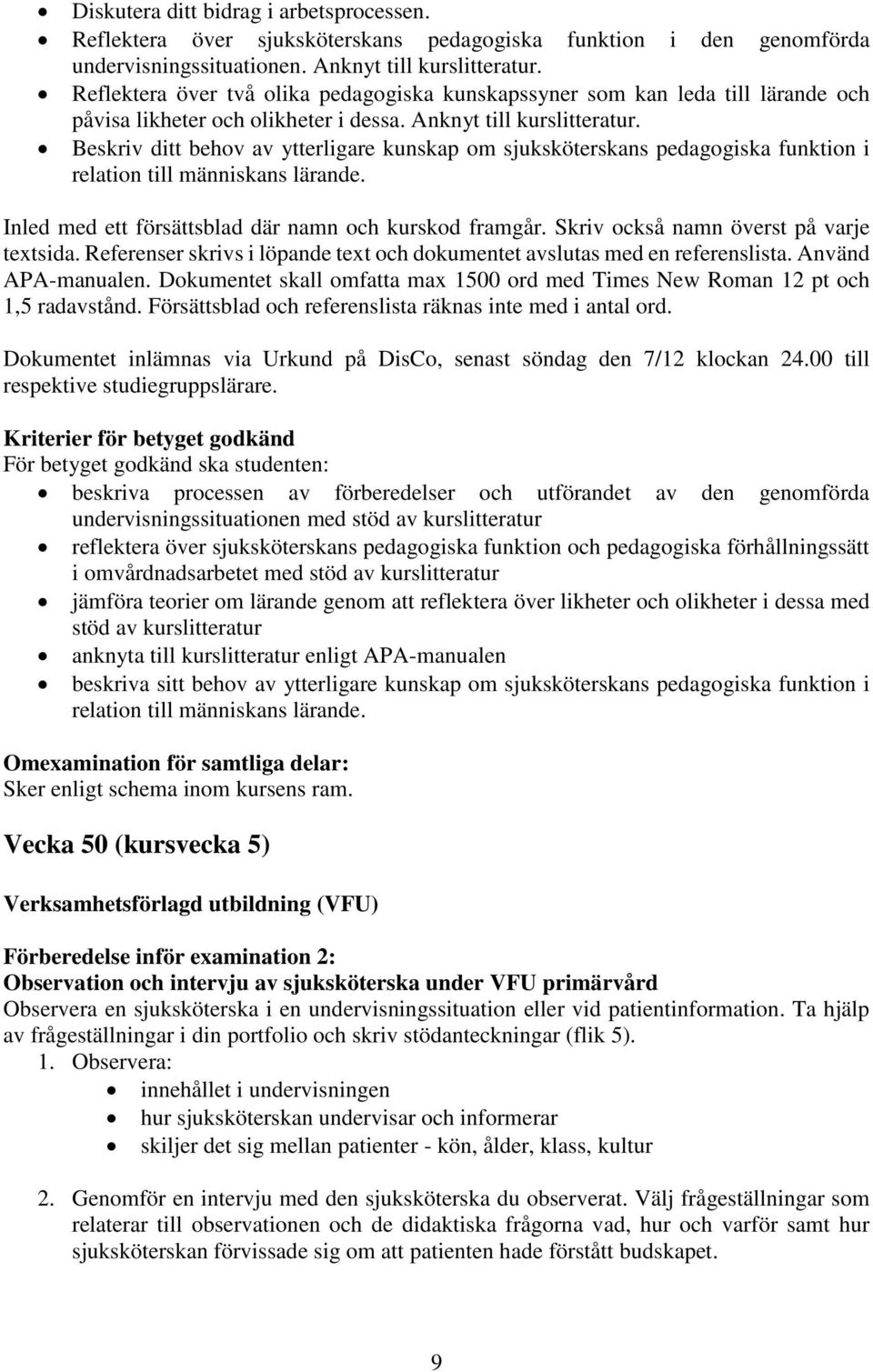 Beskriv ditt behov av ytterligare kunskap om sjuksköterskans pedagogiska funktion i relation till människans lärande. Inled med ett försättsblad där namn och kurskod framgår.