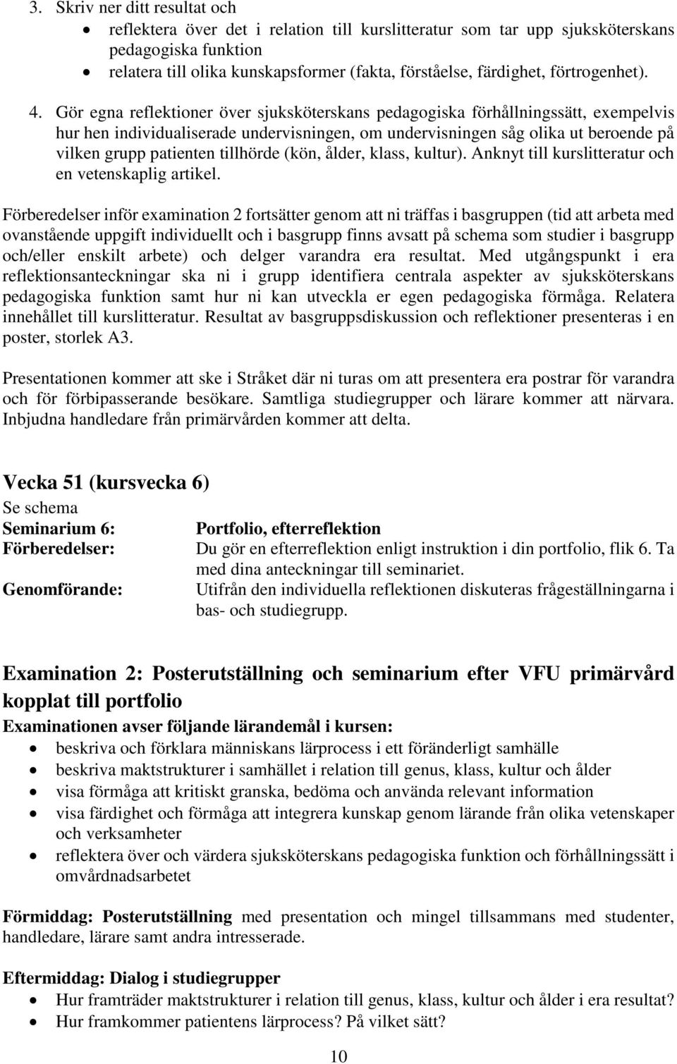Gör egna reflektioner över sjuksköterskans pedagogiska förhållningssätt, exempelvis hur hen individualiserade undervisningen, om undervisningen såg olika ut beroende på vilken grupp patienten