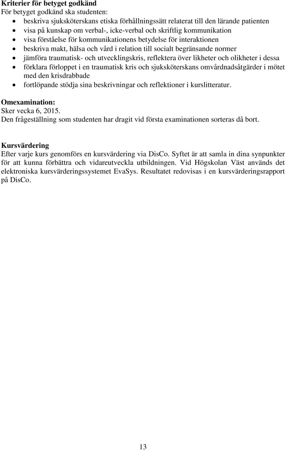 utvecklingskris, reflektera över likheter och olikheter i dessa förklara förloppet i en traumatisk kris och sjuksköterskans omvårdnadsåtgärder i mötet med den krisdrabbade fortlöpande stödja sina