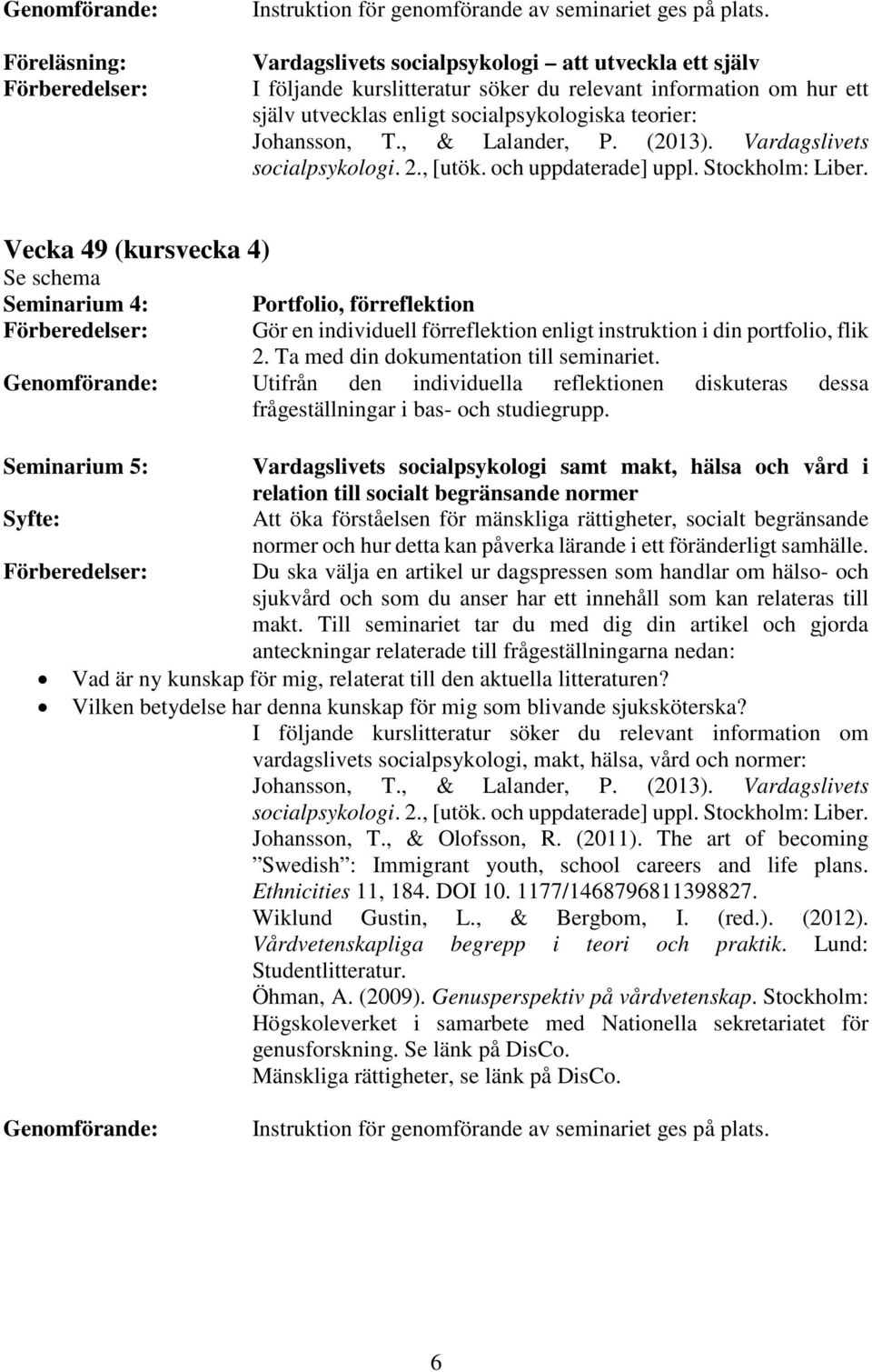 (2013). Vardagslivets socialpsykologi. 2., [utök. och uppdaterade] uppl. Stockholm: Liber.