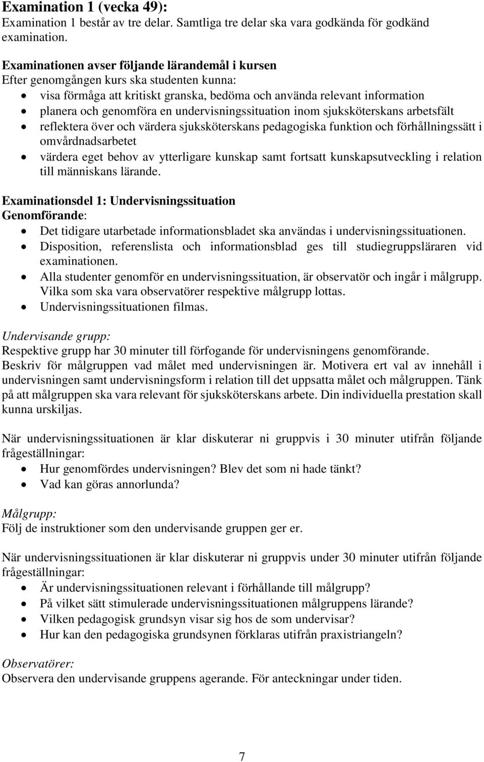 undervisningssituation inom sjuksköterskans arbetsfält reflektera över och värdera sjuksköterskans pedagogiska funktion och förhållningssätt i omvårdnadsarbetet värdera eget behov av ytterligare
