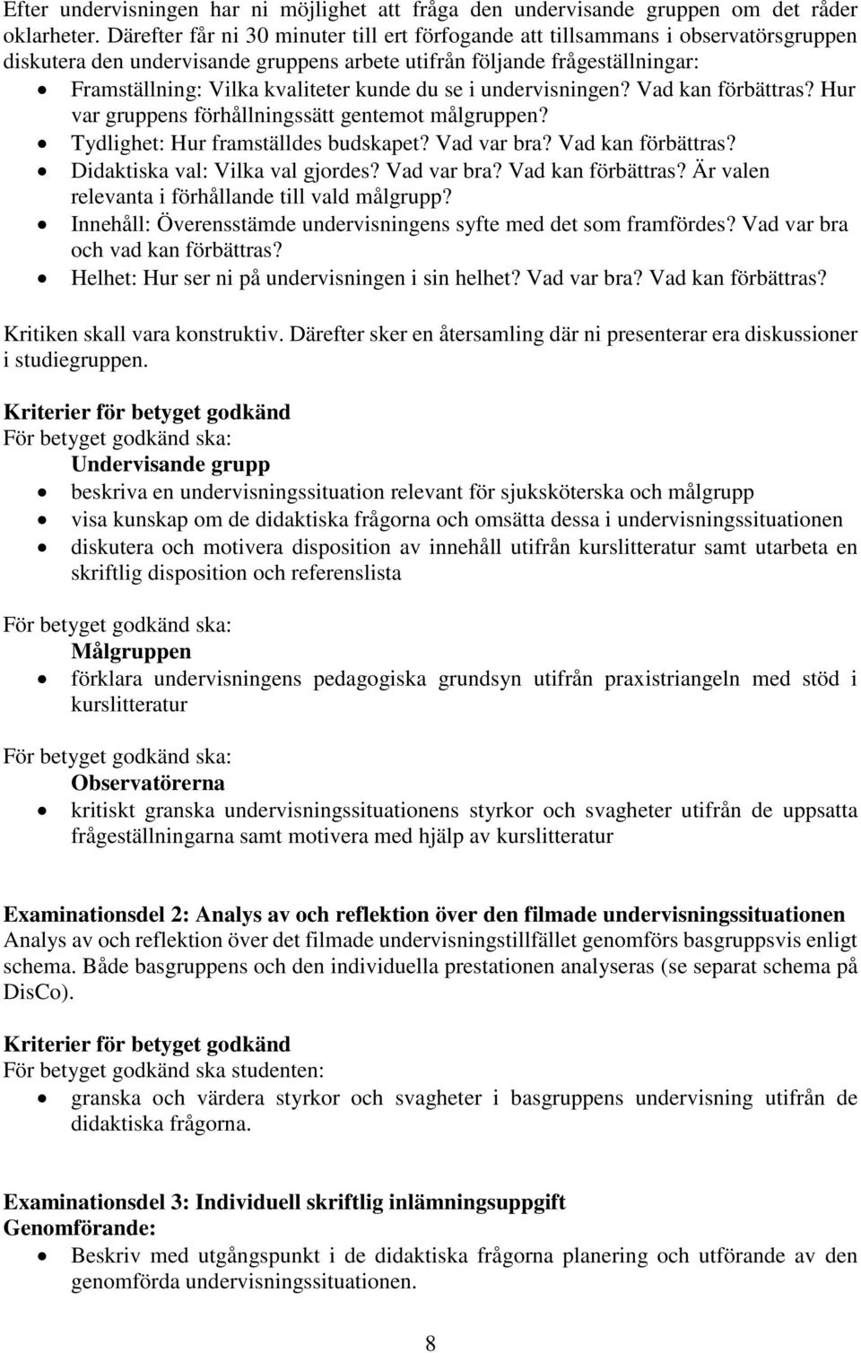 du se i undervisningen? Vad kan förbättras? Hur var gruppens förhållningssätt gentemot målgruppen? Tydlighet: Hur framställdes budskapet? Vad var bra? Vad kan förbättras? Didaktiska val: Vilka val gjordes?