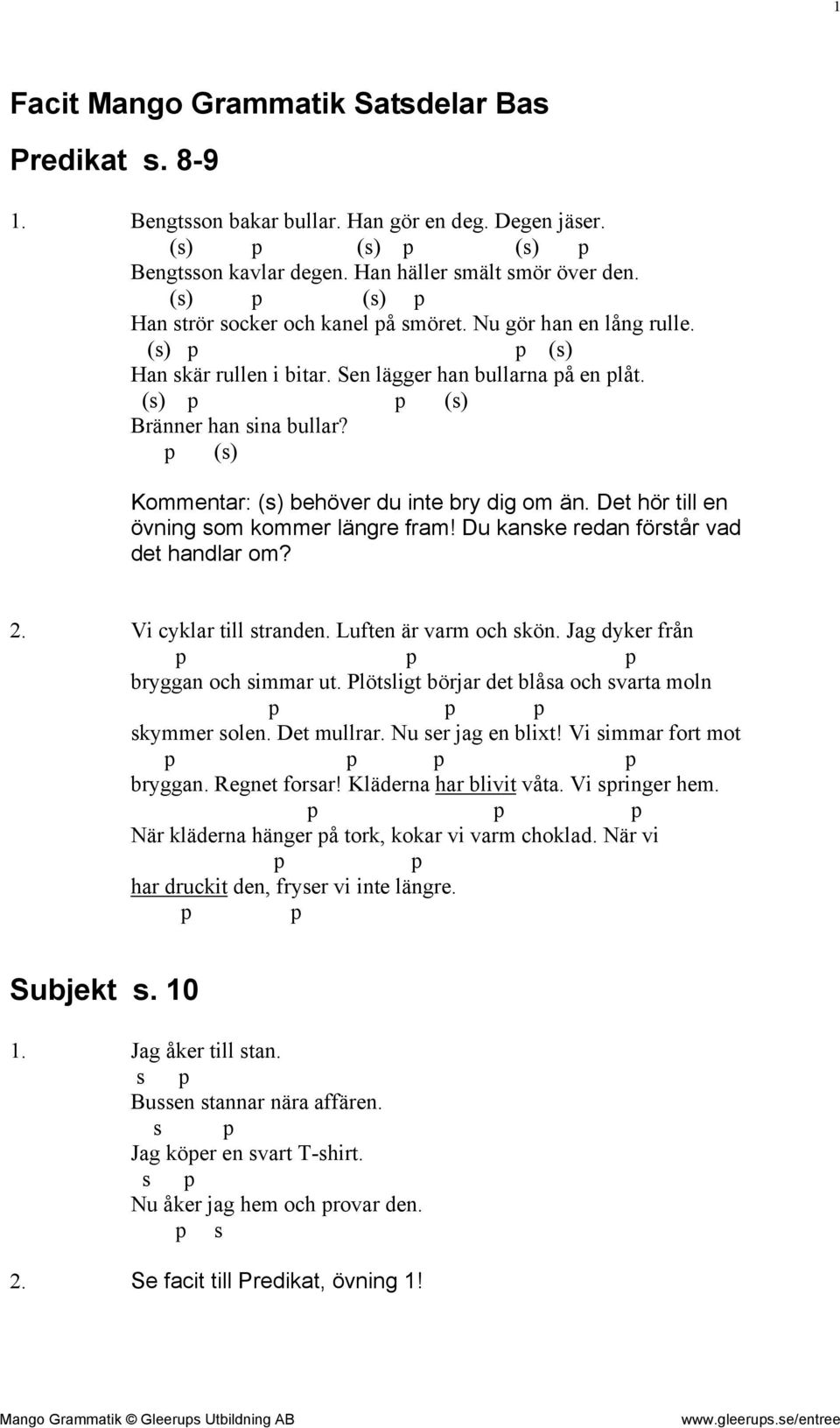 (s) Kommentar: (s) behöver du inte bry dig om än. Det hör till en övning som kommer längre fram! Du kanske redan förstår vad det handlar om? 2. Vi cyklar till stranden. Luften är varm och skön.