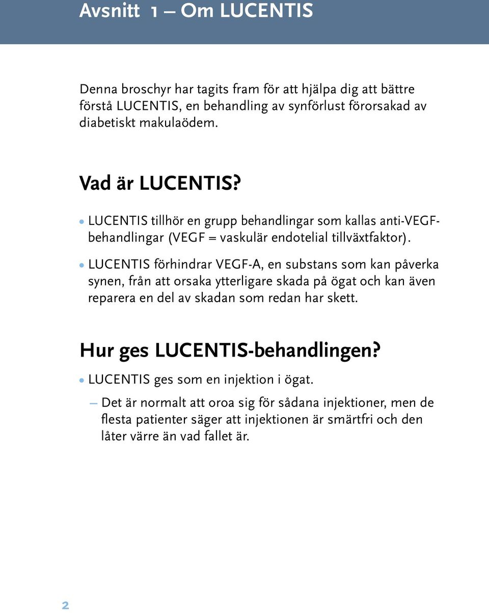 LUCENTIS förhindrar VEGF-A, en substans som kan påverka synen, från att orsaka ytterligare skada på ögat och kan även reparera en del av skadan som redan har skett.