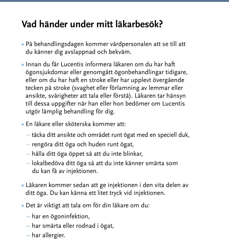 eller förlamning av lemmar eller ansikte, svårigheter att tala eller förstå). Läkaren tar hänsyn till dessa uppgifter när han eller hon bedömer om Lucentis utgör lämplig behandling för dig.