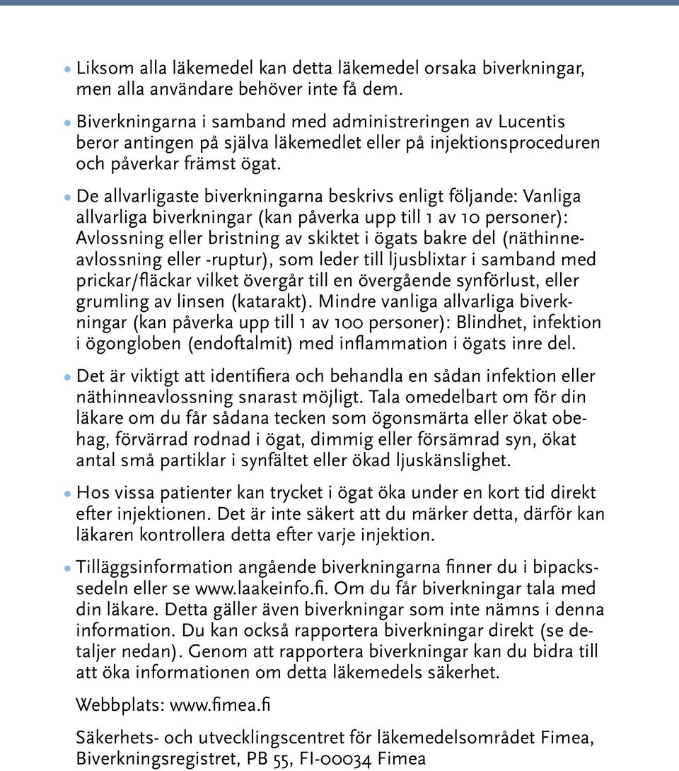 De allvarligaste biverkningarna beskrivs enligt följande: Vanliga allvarliga biverkningar (kan påverka upp till 1 av 10 personer): Avlossning eller bristning av skiktet i ögats bakre del