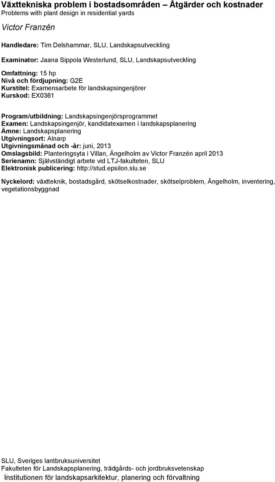 Landskapsingenjörsprogrammet Examen: Landskapsingenjör, kandidatexamen i landskapsplanering Ämne: Landskapsplanering Utgivningsort: Alnarp Utgivningsmånad och -år: juni, 2013 Omslagsbild: