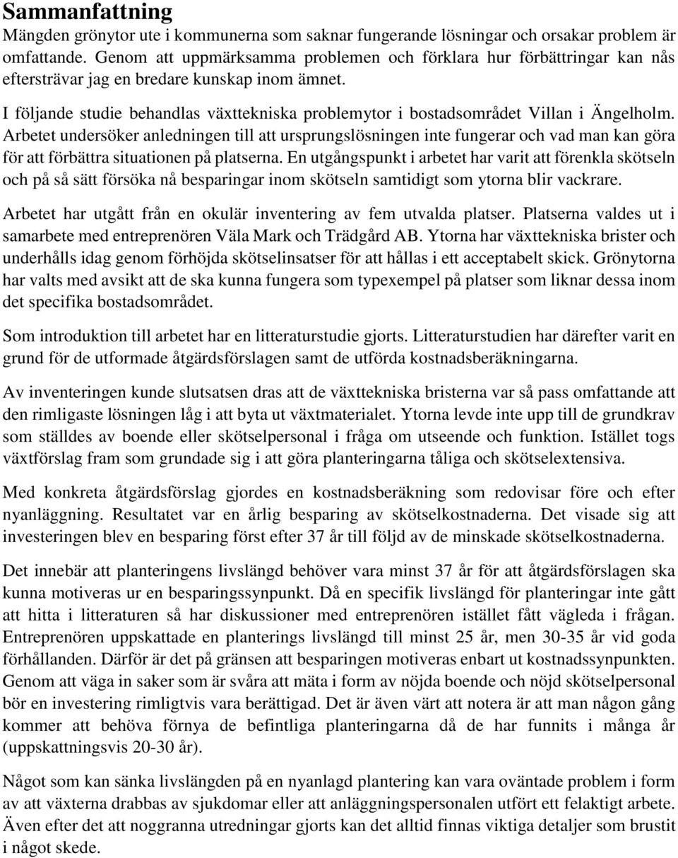 I följande studie behandlas växttekniska problemytor i bostadsområdet Villan i Ängelholm.