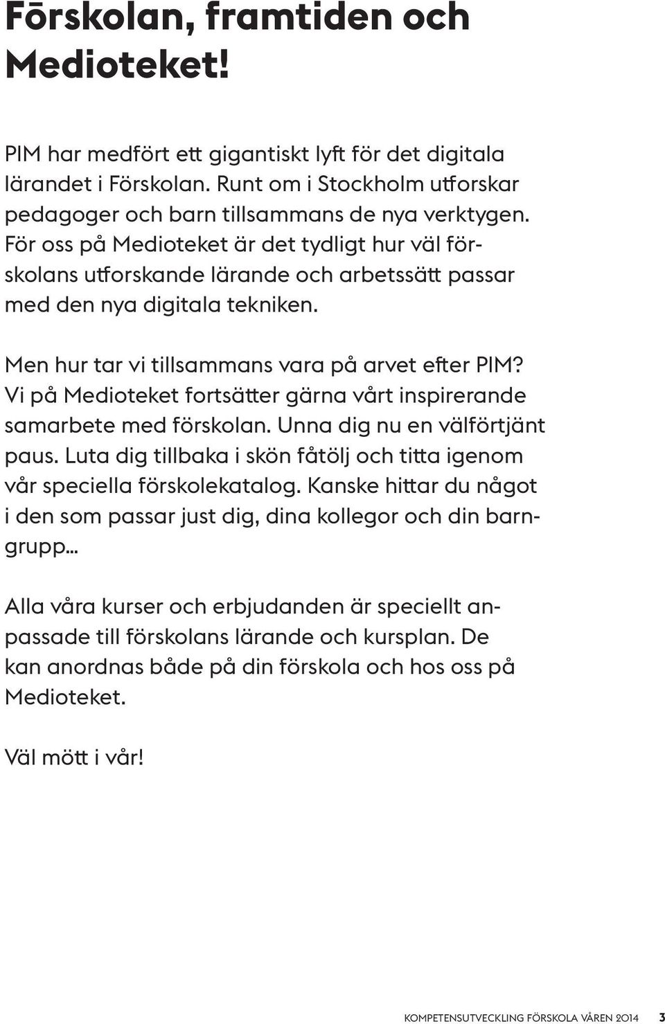 Vi på Medioteket fortsätter gärna vårt inspirerande samarbete med förskolan. Unna dig nu en välförtjänt paus. Luta dig tillbaka i skön fåtölj och titta igenom vår speciella förskolekatalog.