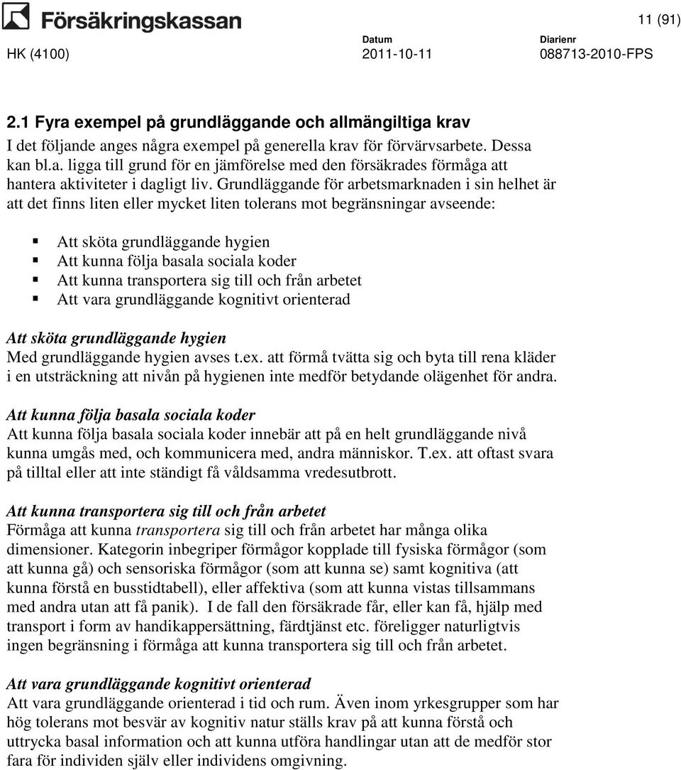 kunna transportera sig till och från arbetet Att vara grundläggande kognitivt orienterad Att sköta grundläggande hygien Med grundläggande hygien avses t.ex.