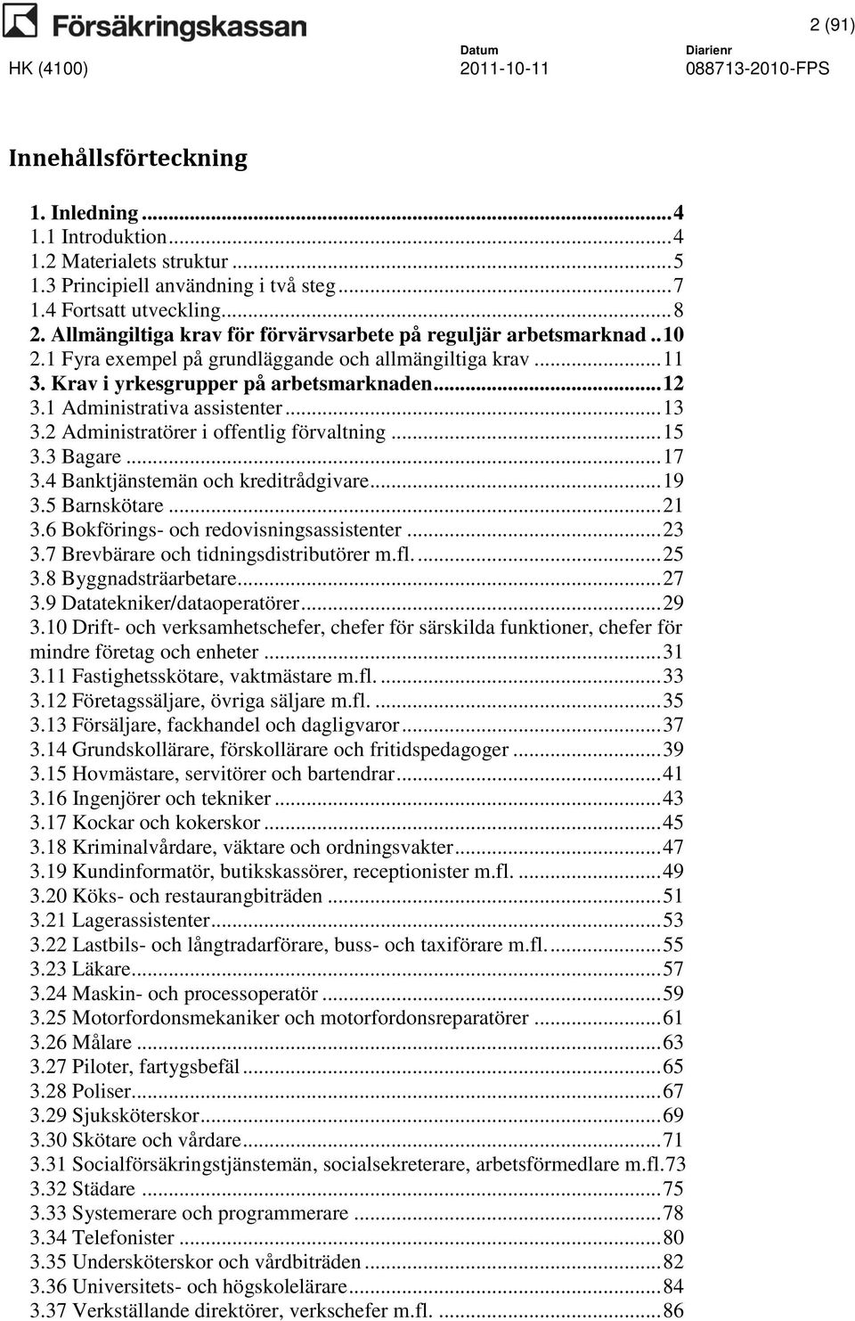 1 Administrativa assistenter... 13 3.2 Administratörer i offentlig förvaltning... 15 3.3 Bagare... 17 3.4 Banktjänstemän och kreditrådgivare... 19 3.5 Barnskötare... 21 3.