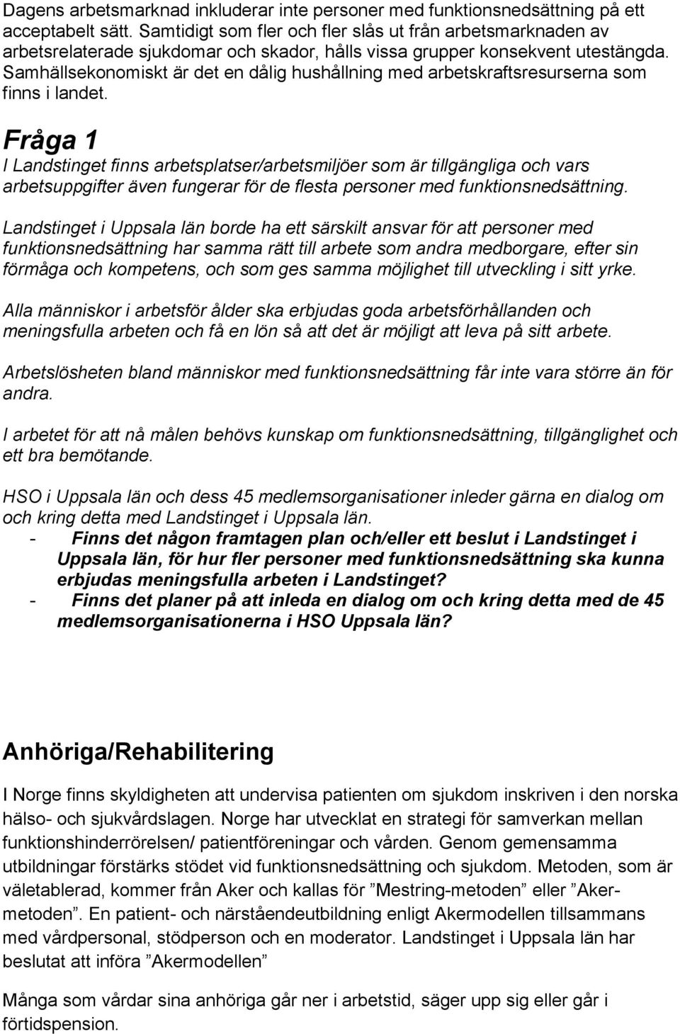 Samhällsekonomiskt är det en dålig hushållning med arbetskraftsresurserna som finns i landet.