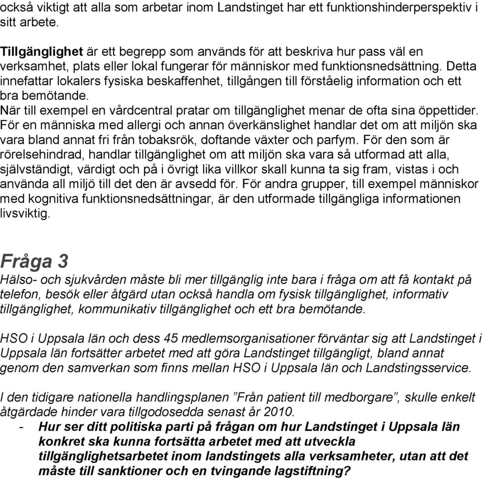 Detta innefattar lokalers fysiska beskaffenhet, tillgången till förståelig information och ett bra bemötande. När till exempel en vårdcentral pratar om tillgänglighet menar de ofta sina öppettider.