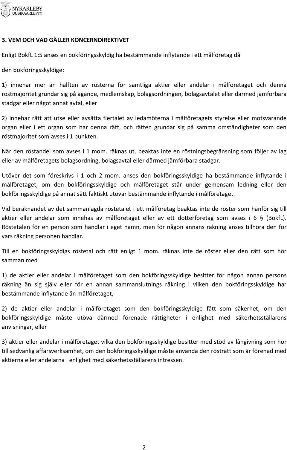 2) innehar rätt att utse eller avsätta flertalet av ledamöterna i målföretagets styrelse eller motsvarande organ eller i ett organ som har denna rätt, och rätten grundar sig på samma omständigheter