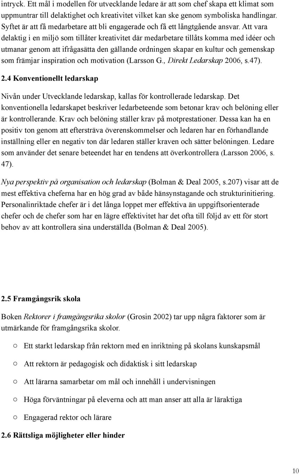 Att vara delaktig i en miljö sm tillåter kreativitet där medarbetare tillåts kmma med idéer ch utmanar genm att ifrågasätta den gällande rdningen skapar en kultur ch gemenskap sm främjar inspiratin