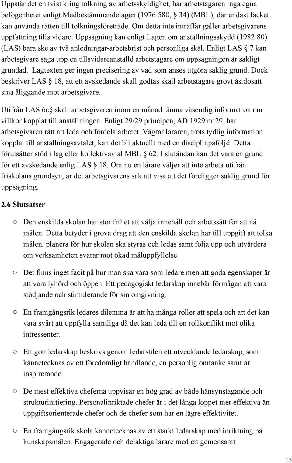 Uppsägning kan enligt Lagen m anställningsskydd (1982:80) (LAS) bara ske av två anledningar-arbetsbrist ch persnliga skäl.