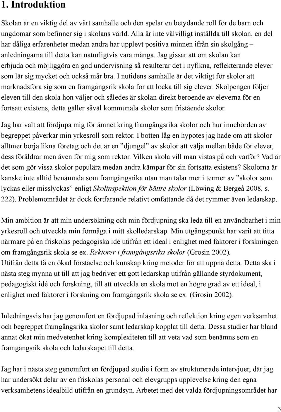 Jag gissar att m sklan kan erbjuda ch möjliggöra en gd undervisning så resulterar det i nyfikna, reflekterande elever sm lär sig mycket ch ckså mår bra.