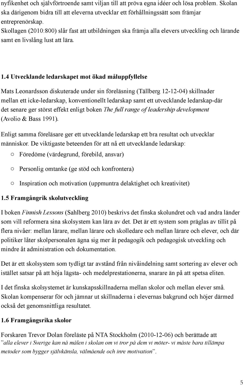 4 Utvecklande ledarskapet mt ökad måluppfyllelse Mats Lenardssn diskuterade under sin föreläsning (Tällberg 12-12-04) skillnader mellan ett icke-ledarskap, knventinellt ledarskap samt ett utvecklande