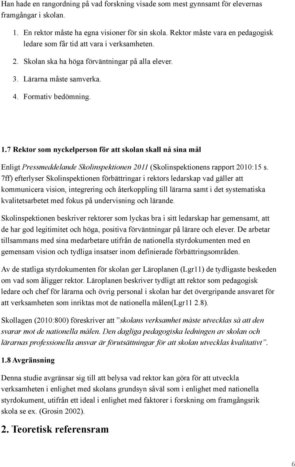 7 Rektr sm nyckelpersn för att sklan skall nå sina mål Enligt Pressmeddelande Sklinspektinen 2011 (Sklinspektinens rapprt 2010:15 s.