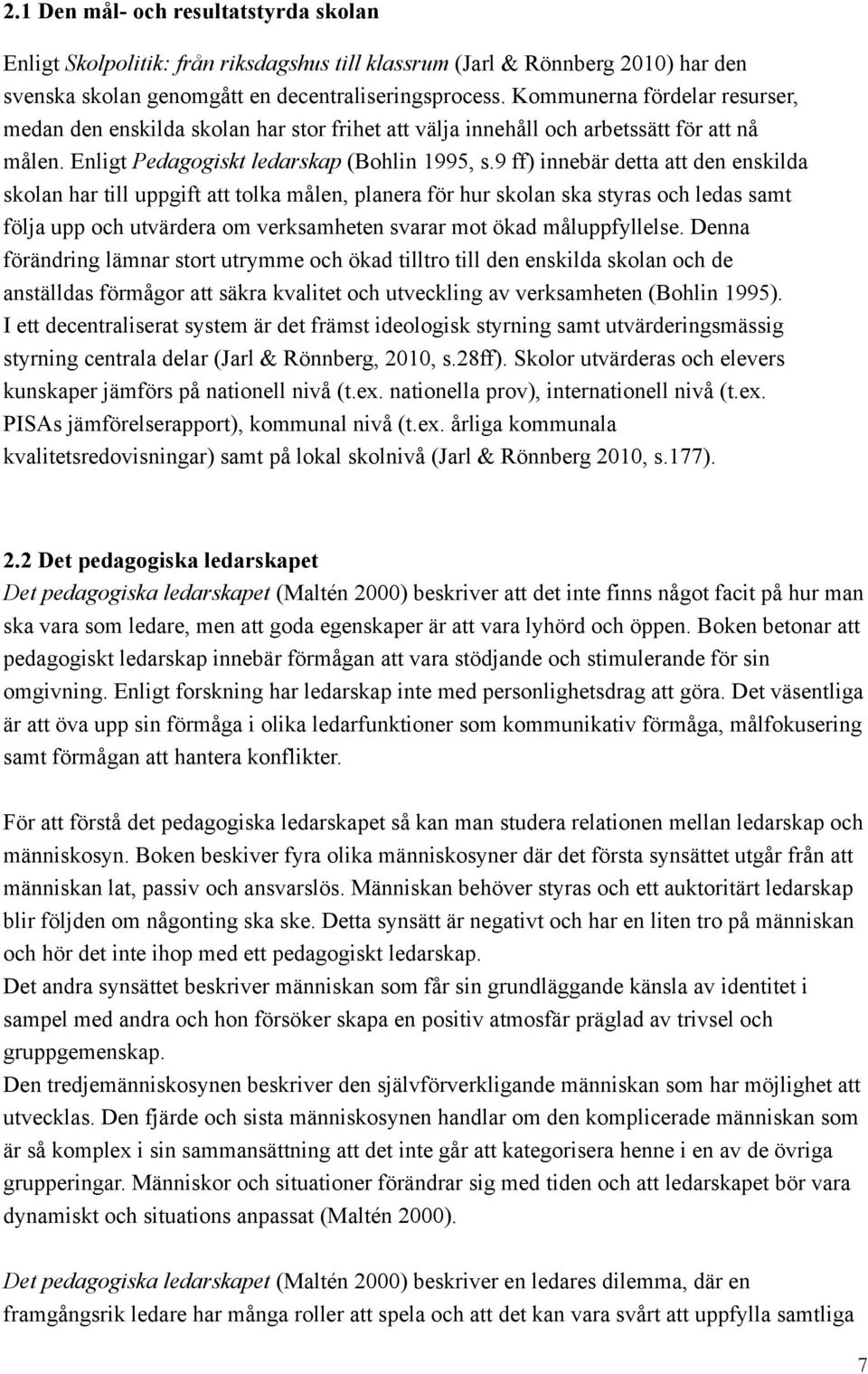 9 ff) innebär detta att den enskilda sklan har till uppgift att tlka målen, planera för hur sklan ska styras ch ledas samt följa upp ch utvärdera m verksamheten svarar mt ökad måluppfyllelse.