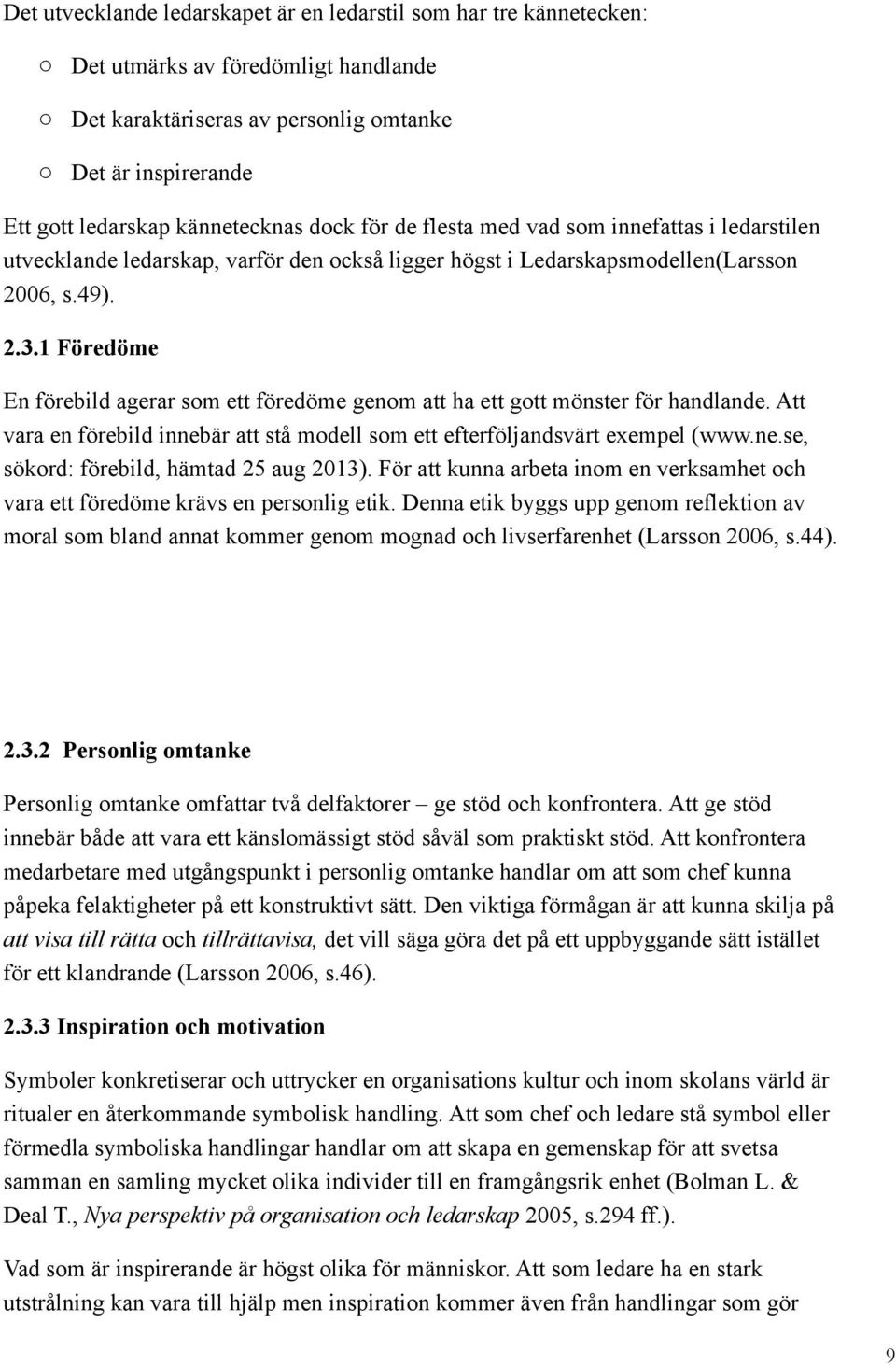 1 Föredöme En förebild agerar sm ett föredöme genm att ha ett gtt mönster för handlande. Att vara en förebild innebär att stå mdell sm ett efterföljandsvärt exempel (www.ne.se, sökrd: förebild, hämtad 25 aug 2013).