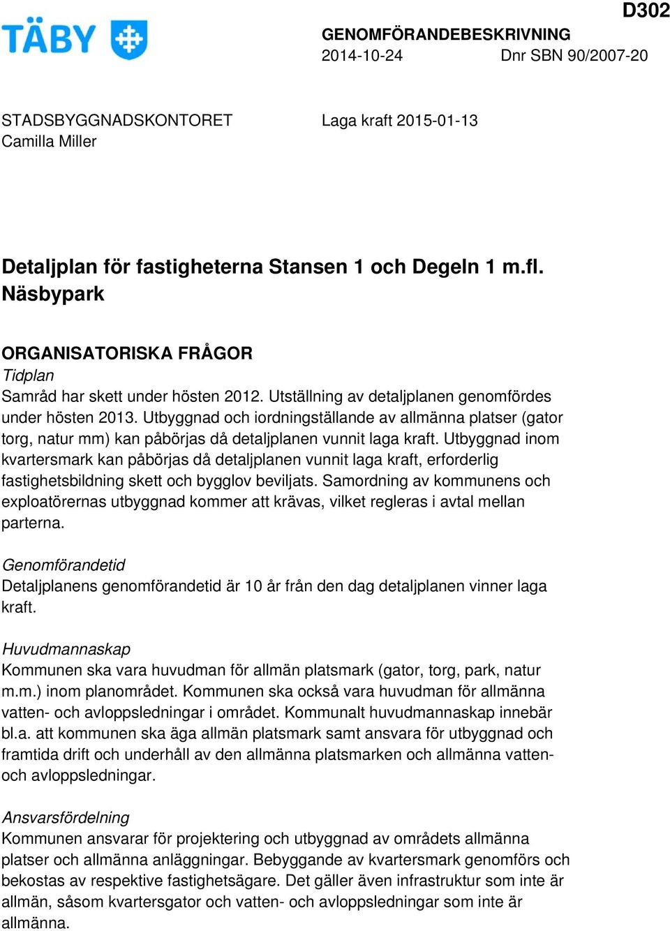 Utbyggnad inom kvartersmark kan påbörjas då detaljplanen vunnit laga kraft, erforderlig fastighetsbildning skett och bygglov beviljats.