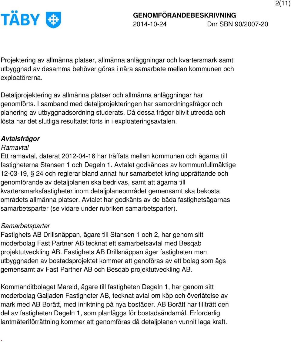 Då dessa frågor blivit utredda och lösta har det slutliga resultatet förts in i exploateringsavtalen.