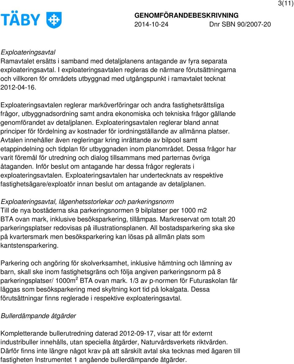 Exploateringsavtalen reglerar marköverföringar och andra fastighetsrättsliga frågor, utbyggnadsordning samt andra ekonomiska och tekniska frågor gällande genomförandet av detaljplanen.