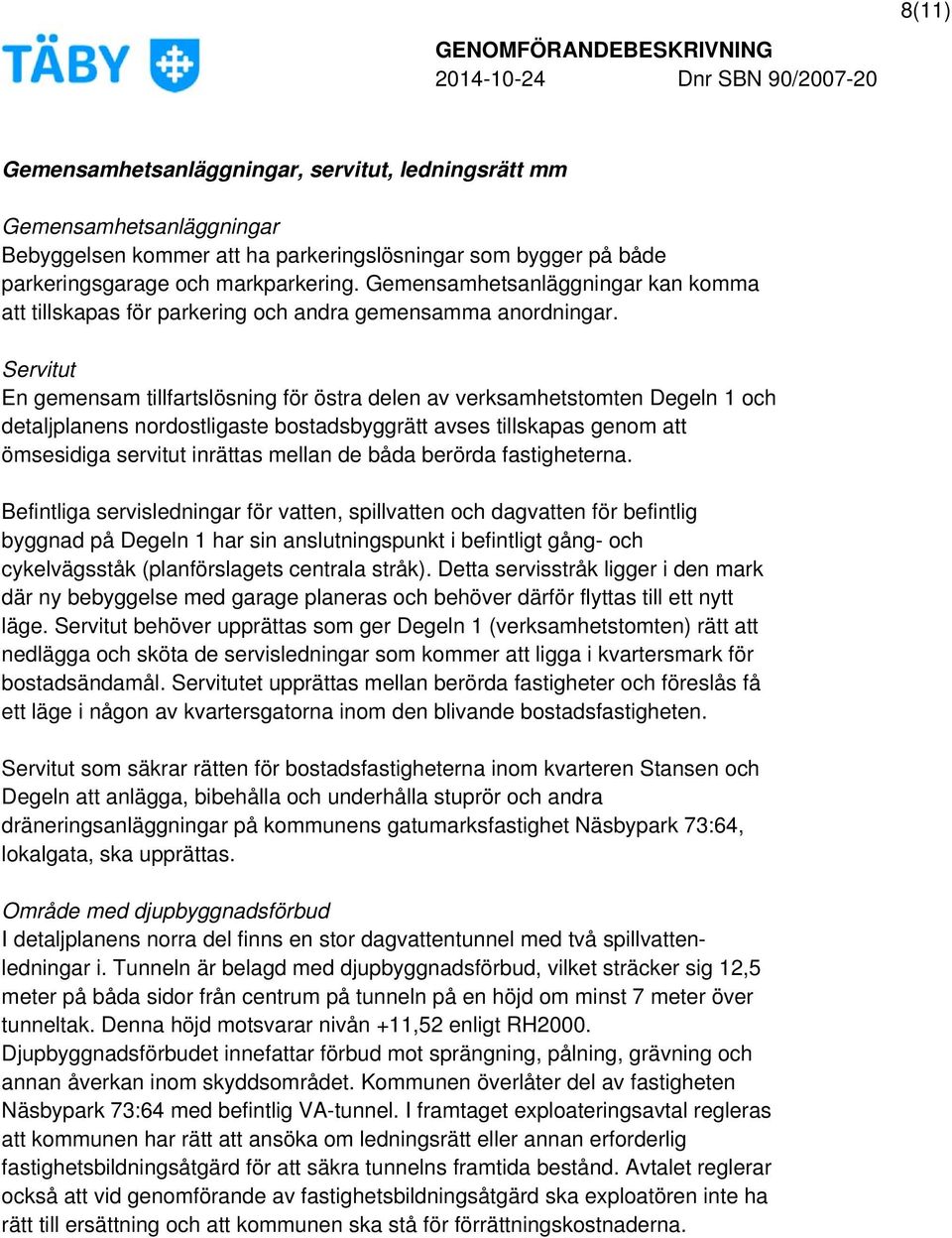 Servitut En gemensam tillfartslösning för östra delen av verksamhetstomten Degeln 1 och detaljplanens nordostligaste bostadsbyggrätt avses tillskapas genom att ömsesidiga servitut inrättas mellan de