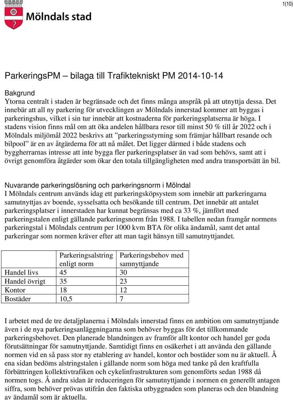 I stadens vision finns mål om att öka andelen hållbara resor till minst 50 % till år 2022 och i Mölndals miljömål 2022 beskrivs att parkeringsstyrning som främjar hållbart resande och bilpool är en