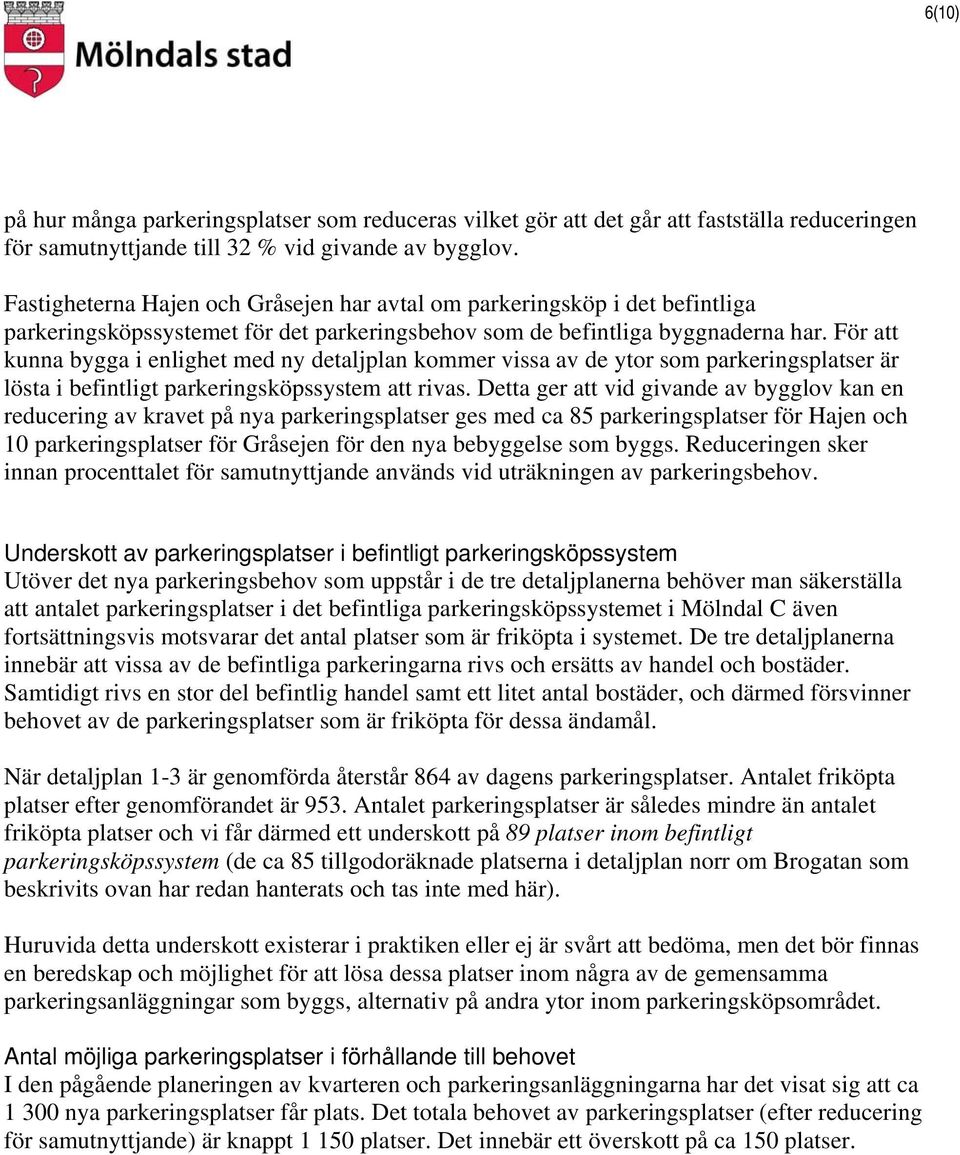 För att kunna bygga i enlighet med ny detaljplan kommer vissa av de ytor som parkeringsplatser är lösta i befintligt parkeringsköpssystem att rivas.