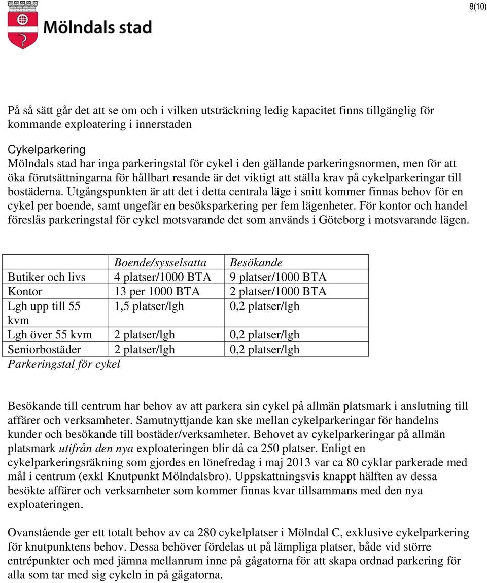 Utgångspunkten är att det i detta centrala läge i snitt kommer finnas behov för en cykel per boende, samt ungefär en besöksparkering per fem lägenheter.