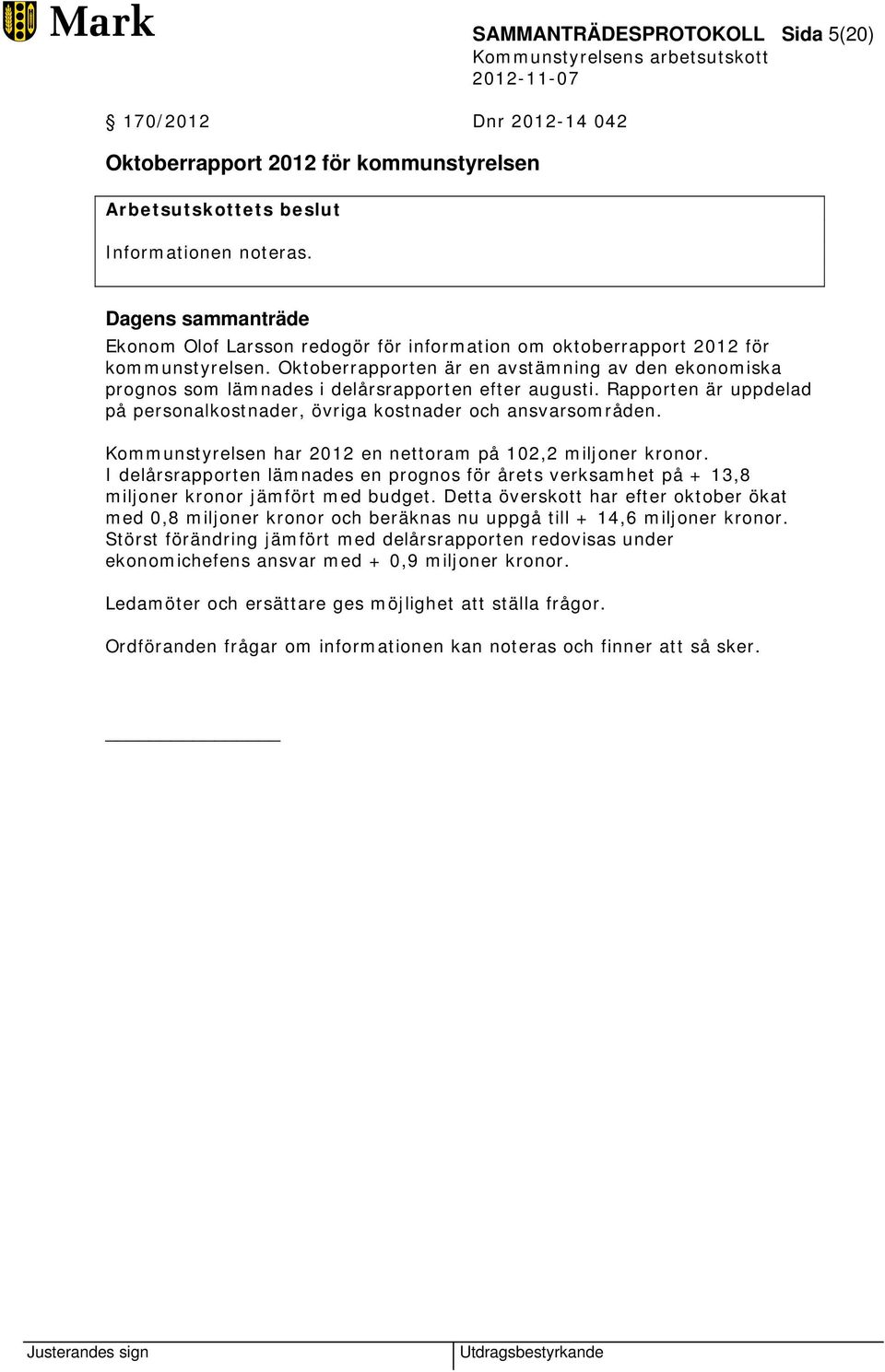 Oktoberrapporten är en avstämning av den ekonomiska prognos som lämnades i delårsrapporten efter augusti. Rapporten är uppdelad på personalkostnader, övriga kostnader och ansvarsområden.