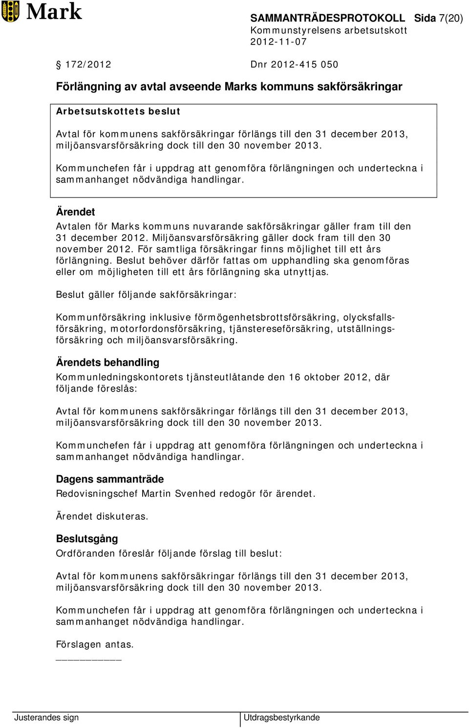 Avtalen för Marks kommuns nuvarande sakförsäkringar gäller fram till den 31 december 2012. Miljöansvarsförsäkring gäller dock fram till den 30 november 2012.