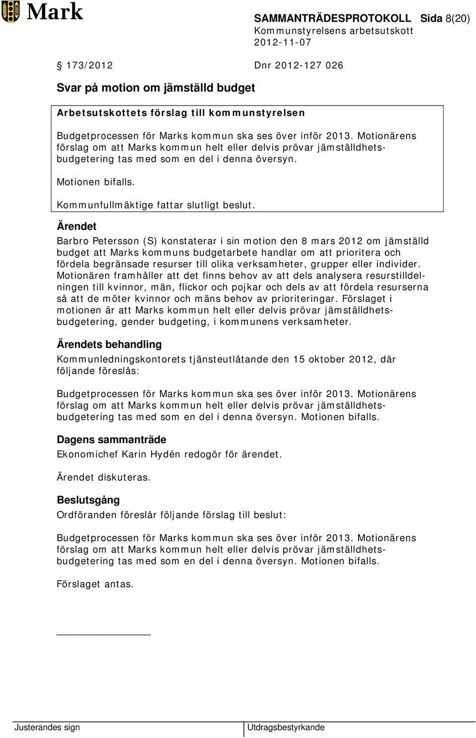 Barbro Petersson (S) konstaterar i sin motion den 8 mars 2012 om jämställd budget att Marks kommuns budgetarbete handlar om att prioritera och fördela begränsade resurser till olika verksamheter,