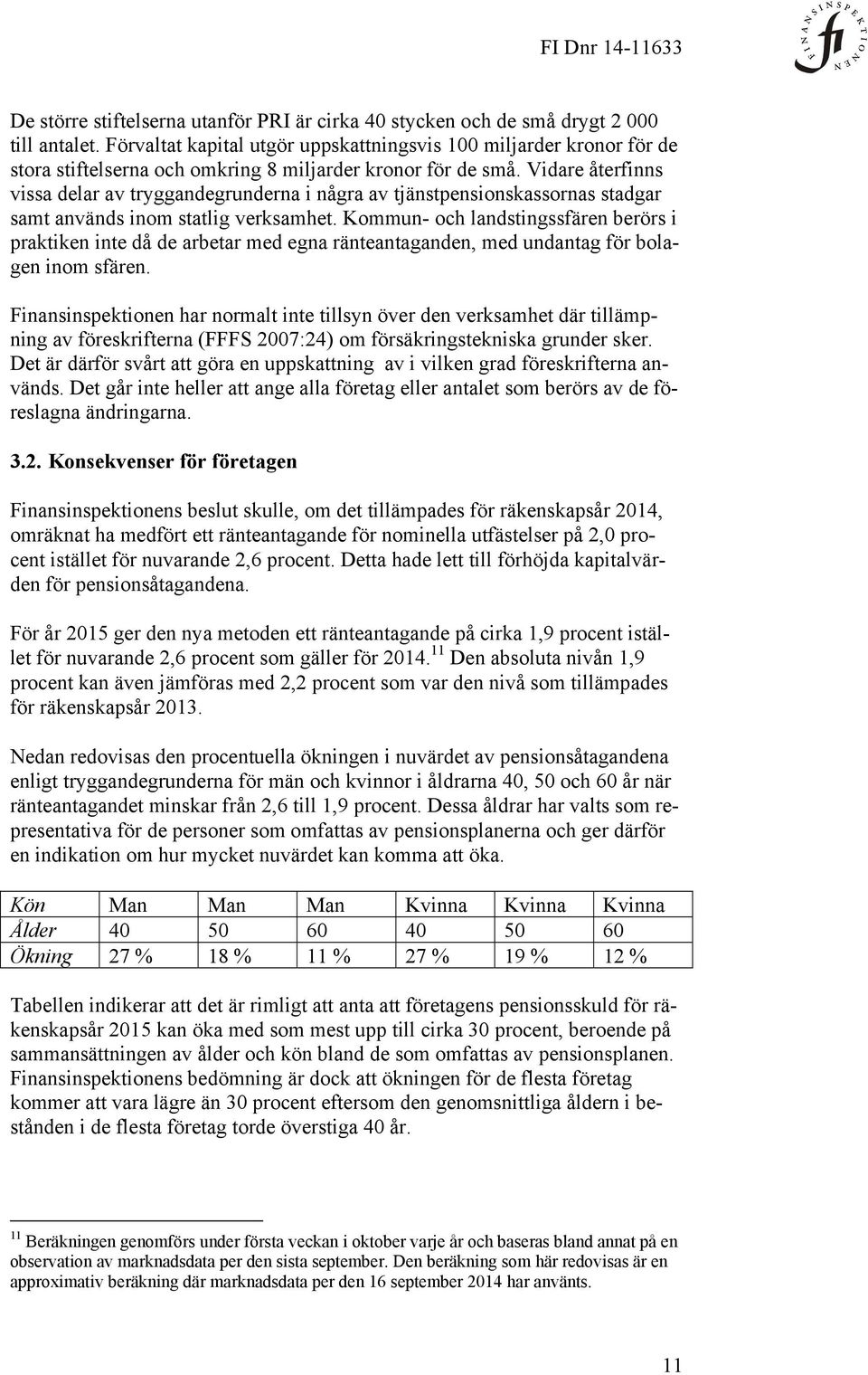 Vidare återfinns vissa delar av tryggandegrunderna i några av tjänstpensionskassornas stadgar samt används inom statlig verksamhet.