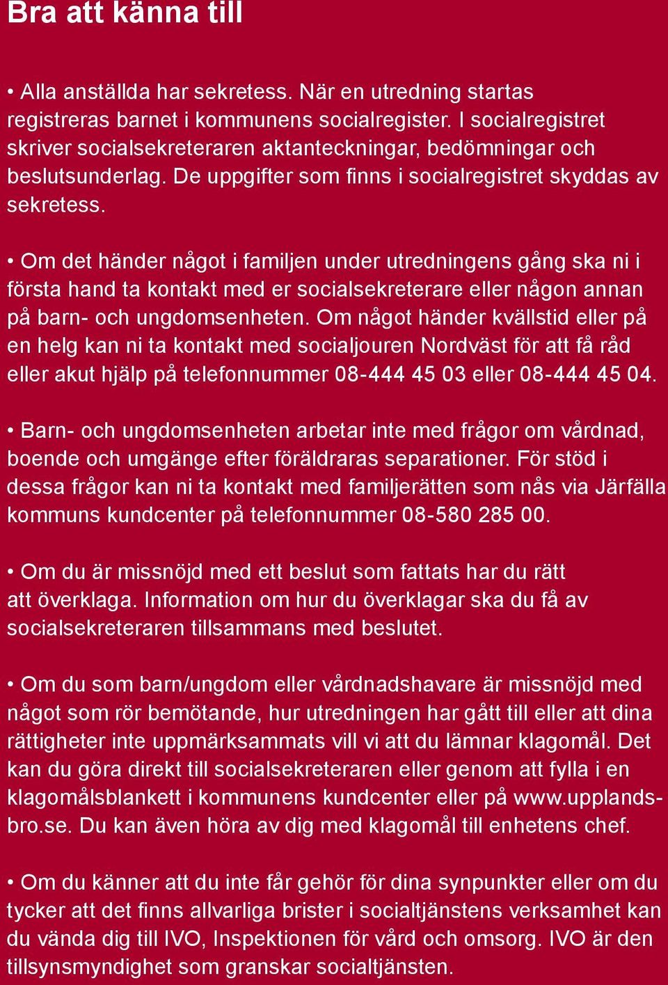 Om det händer något i familjen under utredningens gång ska ni i första hand ta kontakt med er socialsekreterare eller någon annan på barn- och ungdomsenheten.