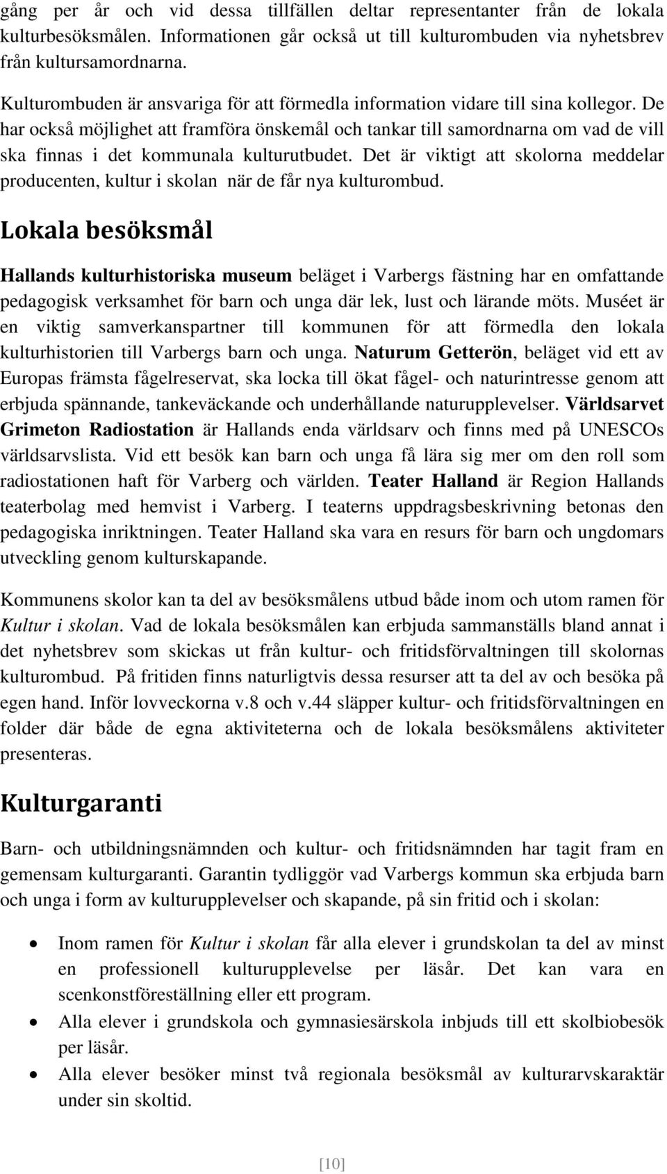 De har också möjlighet att framföra önskemål och tankar till samordnarna om vad de vill ska finnas i det kommunala kulturutbudet.