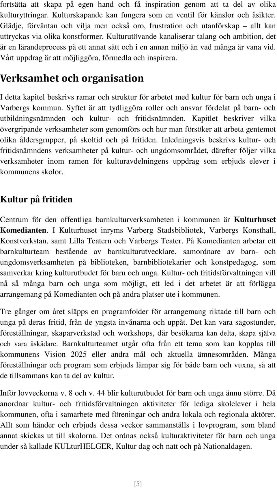 Kulturutövande kanaliserar talang och ambition, det är en lärandeprocess på ett annat sätt och i en annan miljö än vad många är vana vid. Vårt uppdrag är att möjliggöra, förmedla och inspirera.