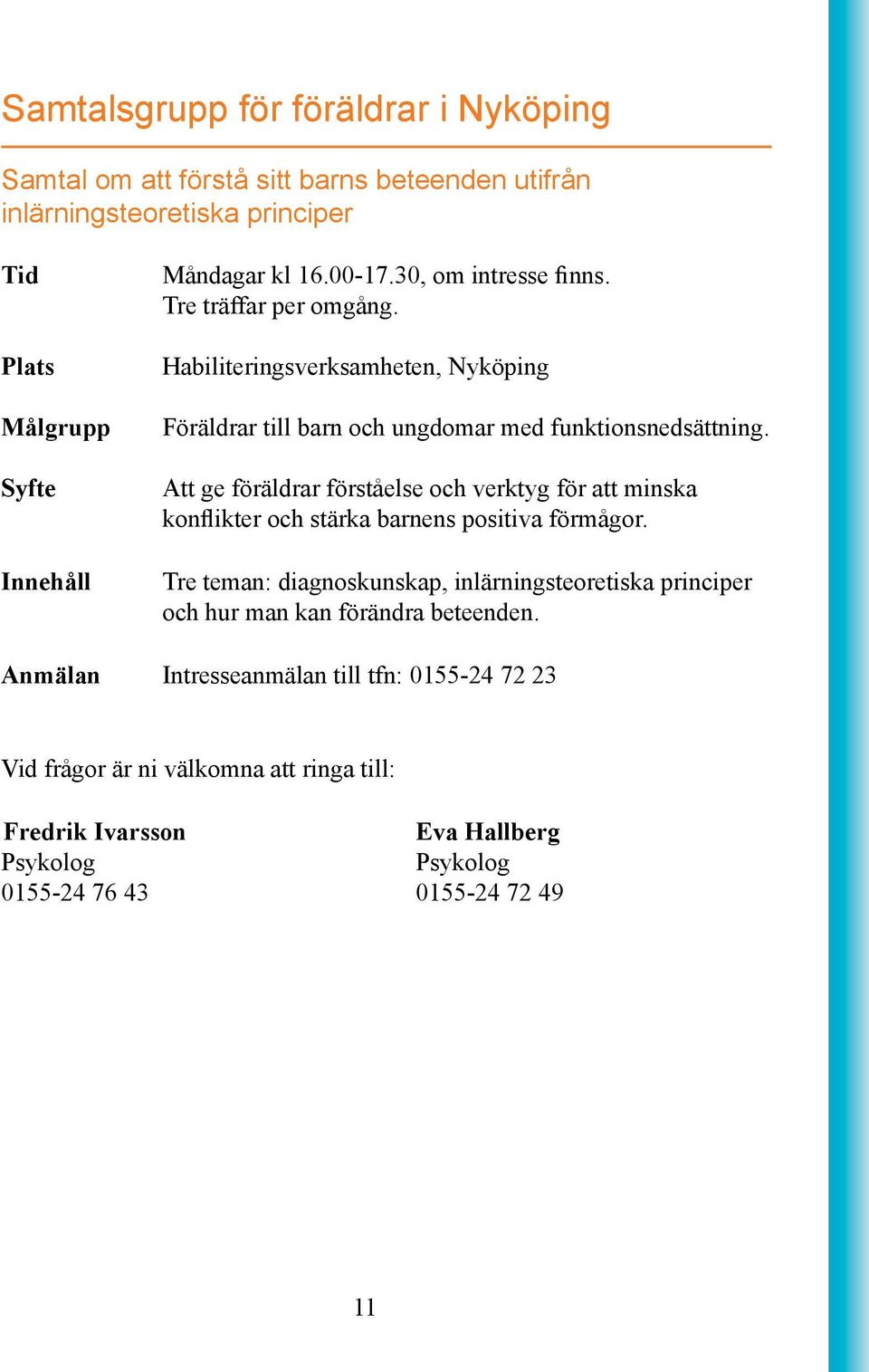 Att ge föräldrar förståelse och verktyg för att minska konflikter och stärka barnens positiva förmågor.