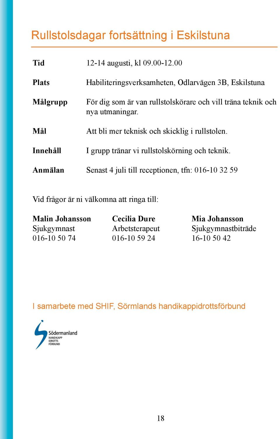 Att bli mer teknisk och skicklig i rullstolen. I grupp tränar vi rullstolskörning och teknik.
