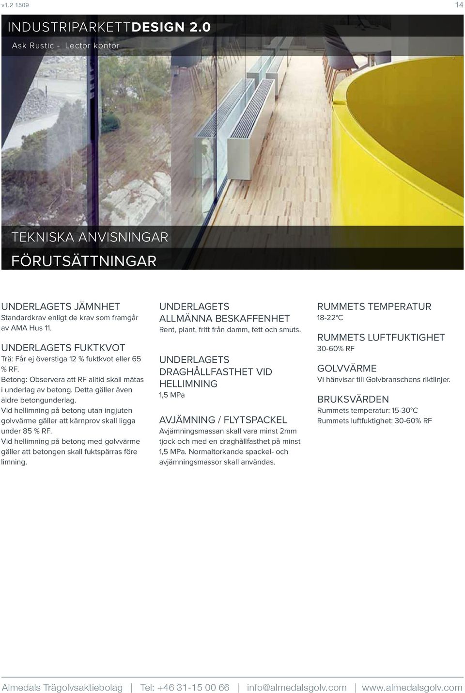 Vid hellimning på betong utan ingjuten golvvärme gäller att kärnprov skall ligga under 85 % RF. Vid hellimning på betong med golvvärme gäller att betongen skall fuktspärras före limning.
