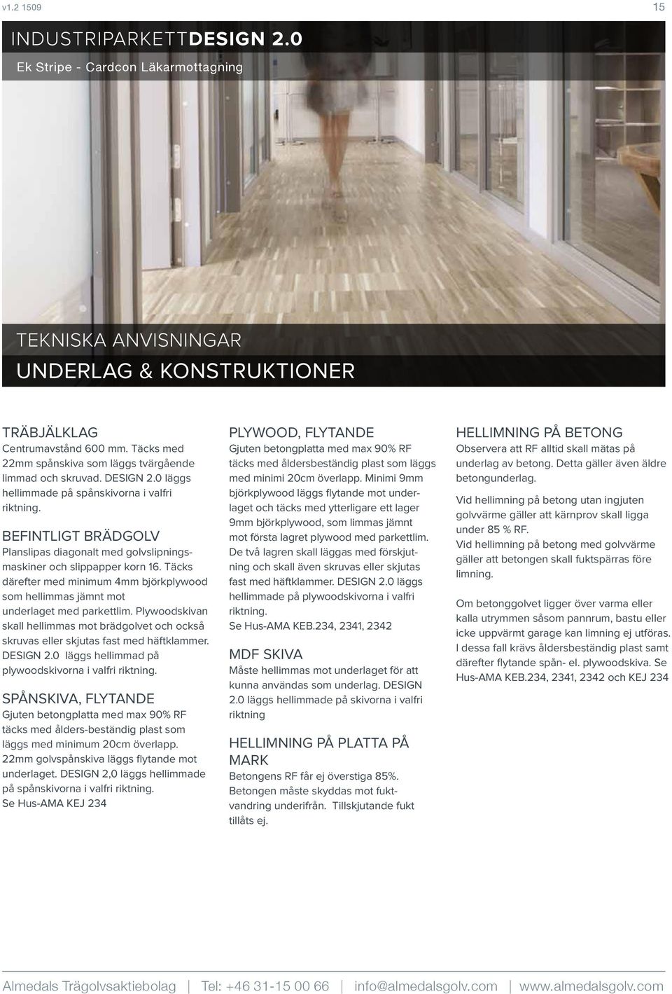 Täcks därefter med minimum 4mm björkplywood som hellimmas jämnt mot underlaget med parkettlim. Plywoodskivan skall hellimmas mot brädgolvet och också skruvas eller skjutas fast med häftklammer.