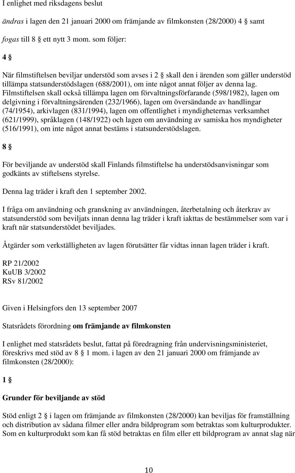 Filmstiftelsen skall också tillämpa lagen om förvaltningsförfarande (598/1982), lagen om delgivning i förvaltningsärenden (232/1966), lagen om översändande av handlingar (74/1954), arkivlagen