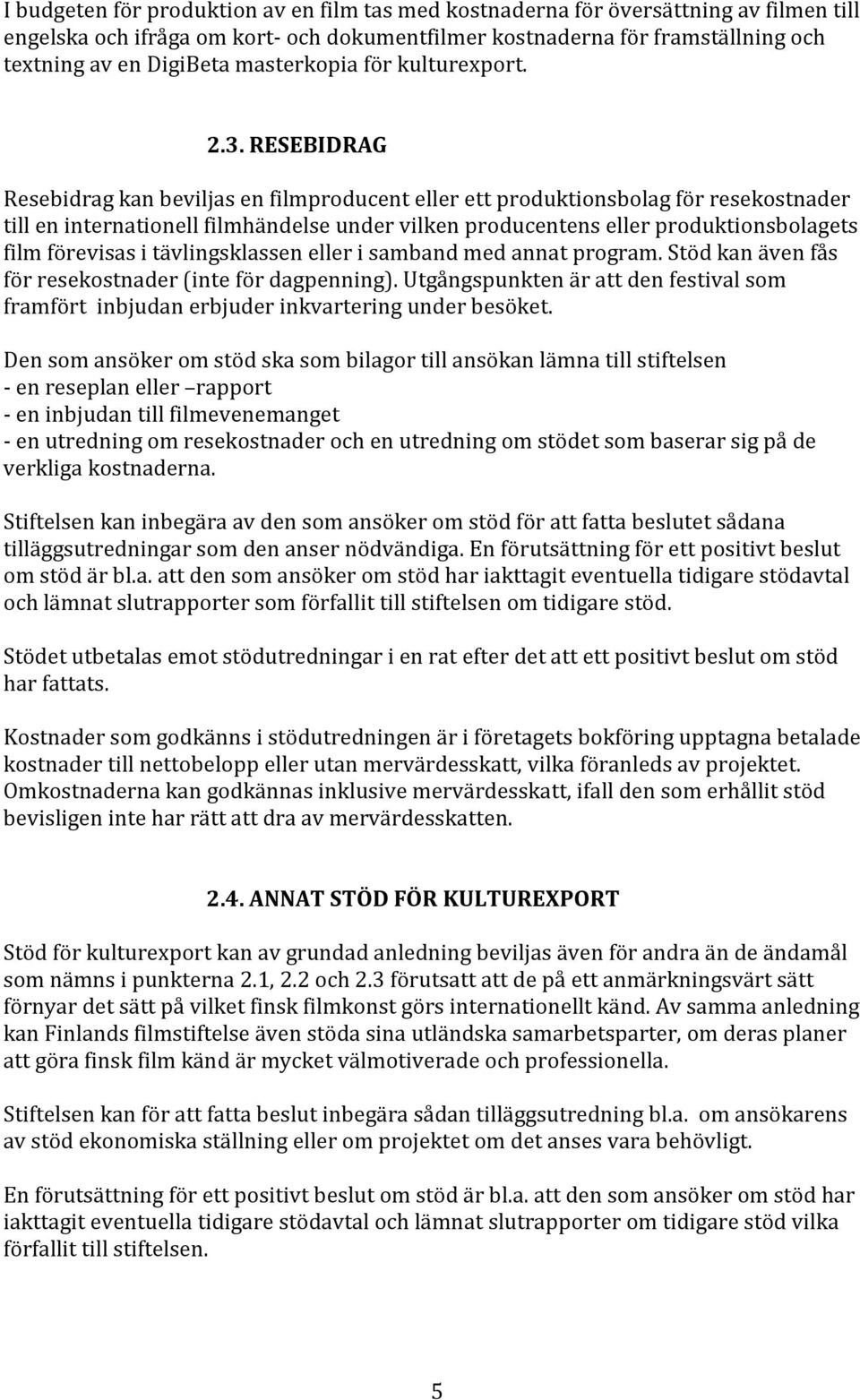 RESEBIDRAG Resebidrag kan beviljas en filmproducent eller ett produktionsbolag för resekostnader till en internationell filmhändelse under vilken producentens eller produktionsbolagets film förevisas