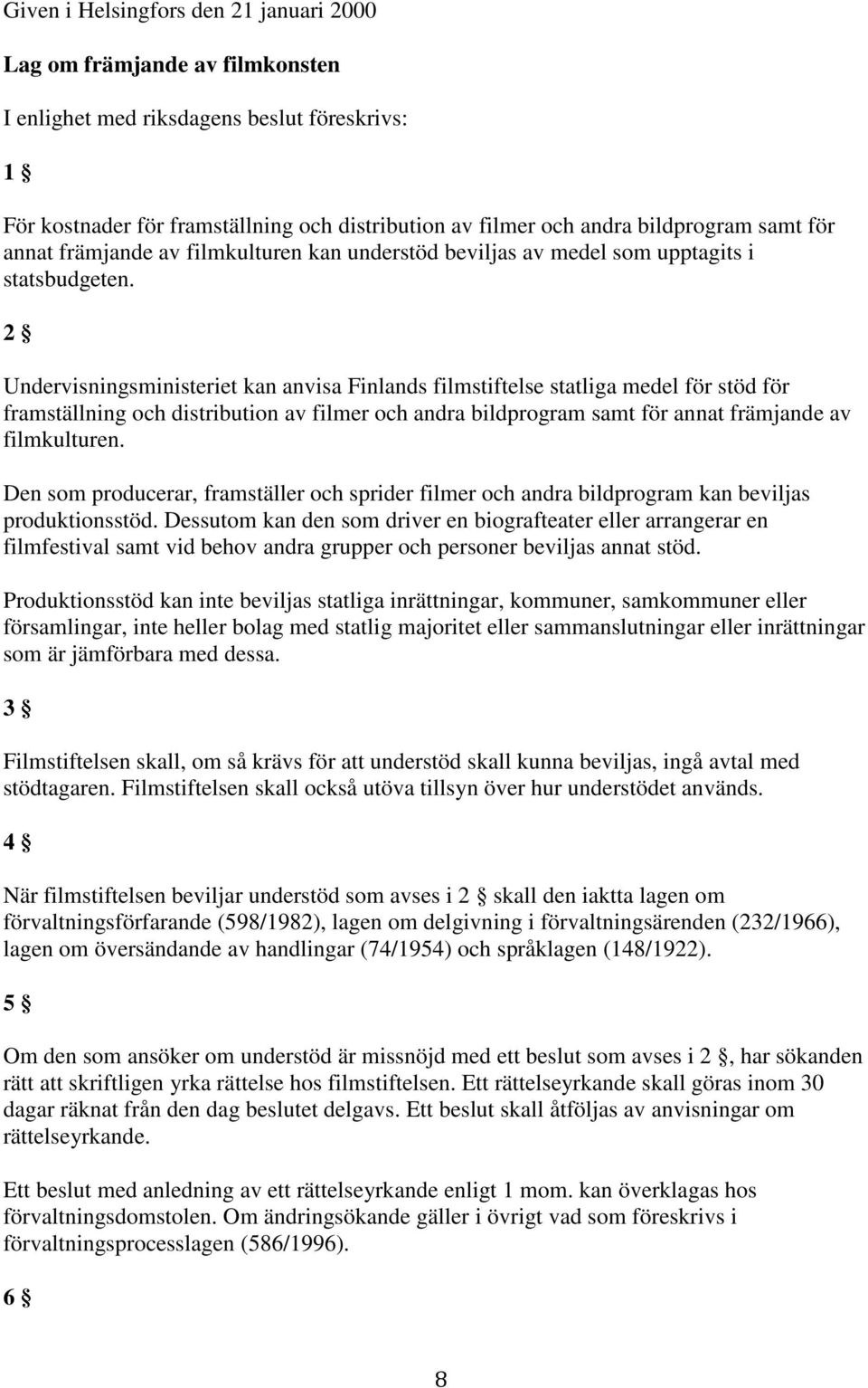 2 Undervisningsministeriet kan anvisa Finlands filmstiftelse statliga medel för stöd för framställning och distribution av filmer och andra bildprogram samt för annat främjande av filmkulturen.