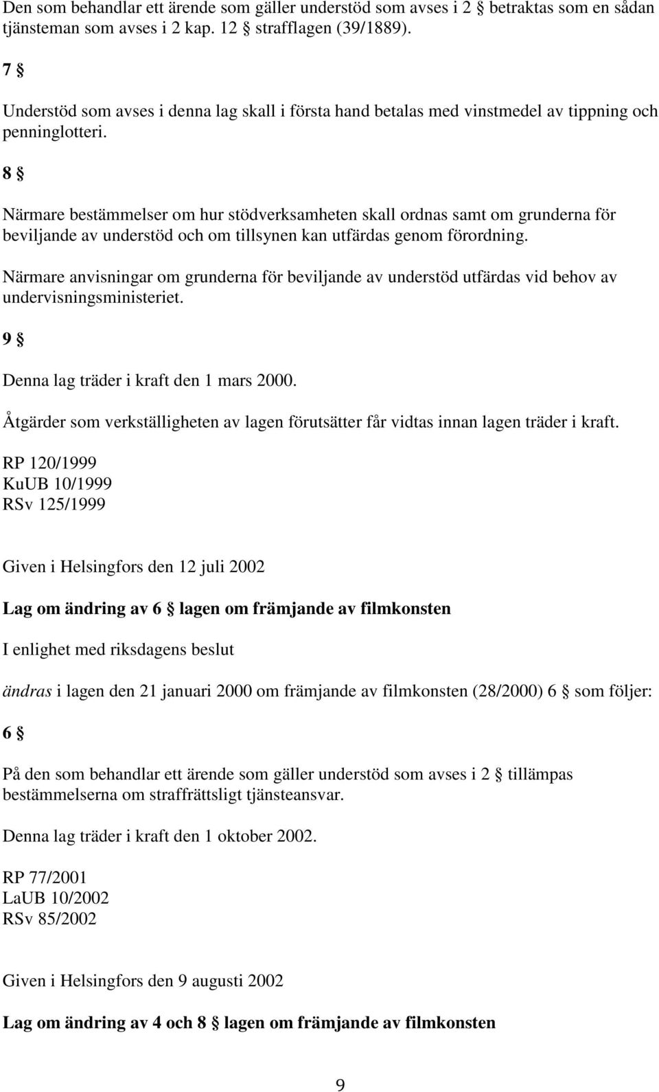 8 Närmare bestämmelser om hur stödverksamheten skall ordnas samt om grunderna för beviljande av understöd och om tillsynen kan utfärdas genom förordning.