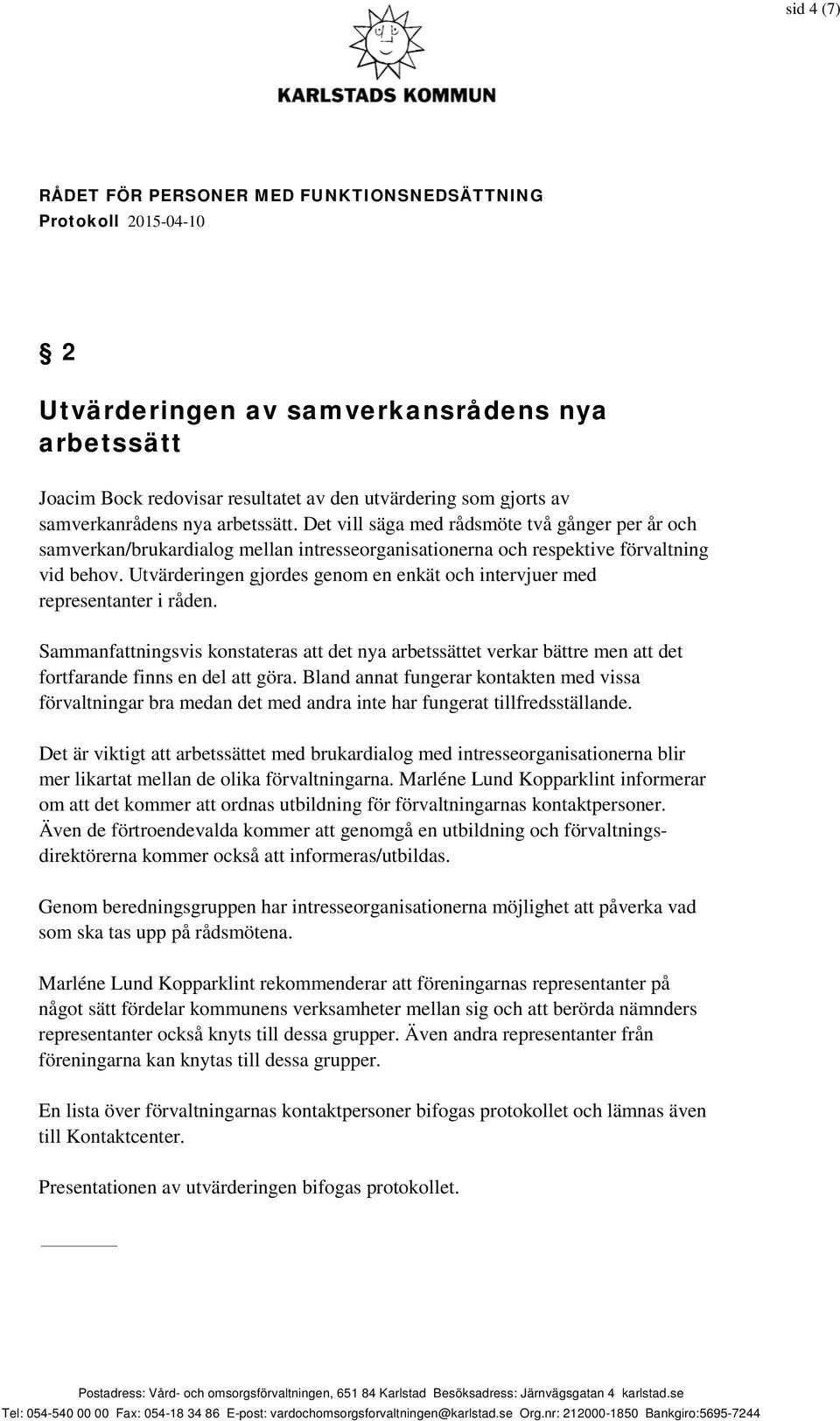 Utvärderingen gjordes genom en enkät och intervjuer med representanter i råden. Sammanfattningsvis konstateras att det nya arbetssättet verkar bättre men att det fortfarande finns en del att göra.