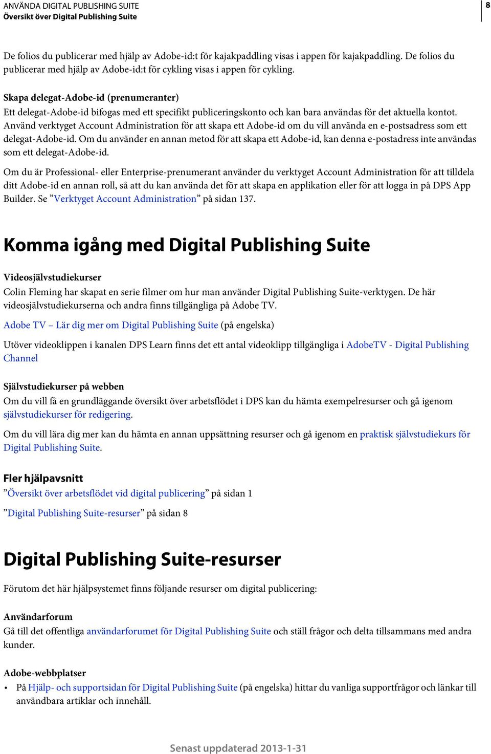 Skapa delegat-adobe-id (prenumeranter) Ett delegat-adobe-id bifogas med ett specifikt publiceringskonto och kan bara användas för det aktuella kontot.