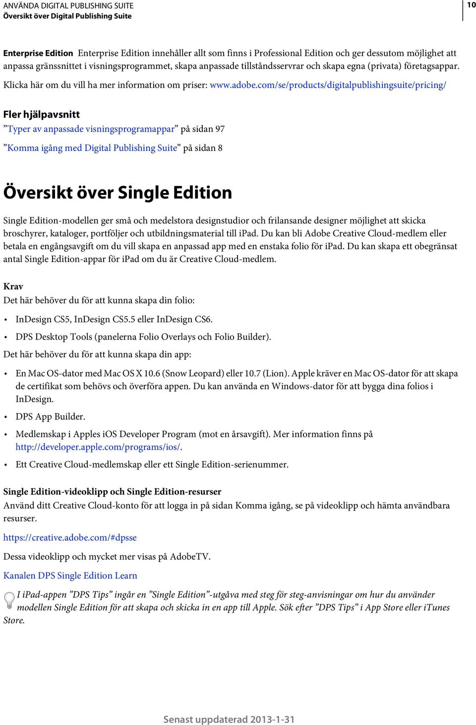 com/se/products/digitalpublishingsuite/pricing/ Fler hjälpavsnitt Typer av anpassade visningsprogramappar på sidan 97 Komma igång med Digital Publishing Suite på sidan 8 Översikt över Single Edition